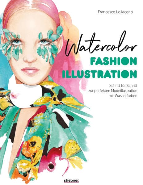 Watercolor Fashion Illustration. Schritt für Schritt zur perfekten Modeillustrationen mit Wasserfarben
