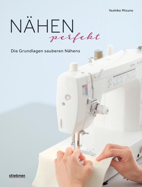 Nähen Perfekt. Die Grundlagen sauberen Nähens