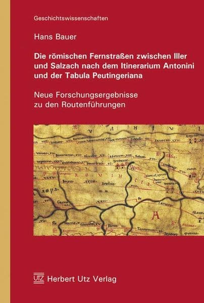 Die römischen Fernstrassen zwischen Iller und Salzach nach dem Itinerarium Antonini und der Tabula Peutingeriana