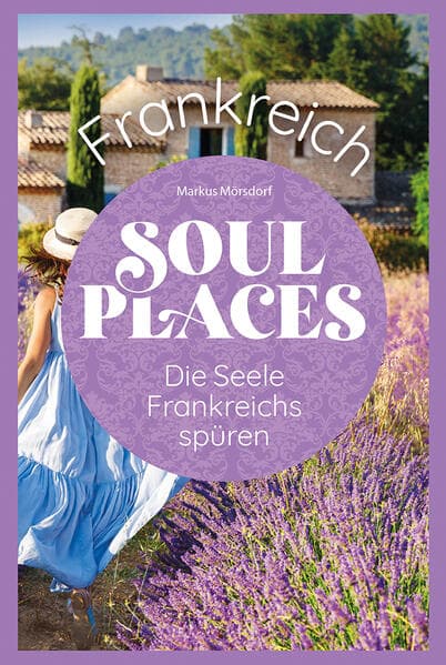 Soul Places Frankreich – Die Seele Frankreichs spüren