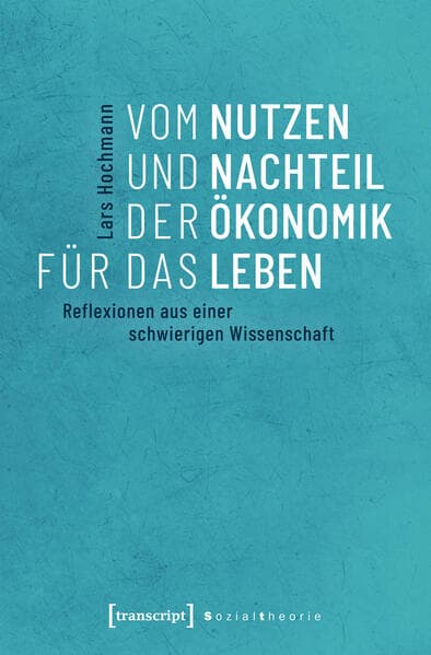 Vom Nutzen und Nachteil der Ökonomik für das Leben