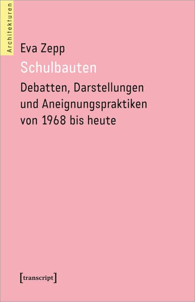Schulbauten – Debatten, Darstellungen und Aneignungspraktiken von 1968 bis heute