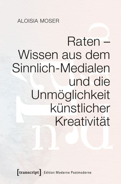 Raten – Wissen aus dem Sinnlich-Medialen und die Unmöglichkeit künstlicher Kreativität