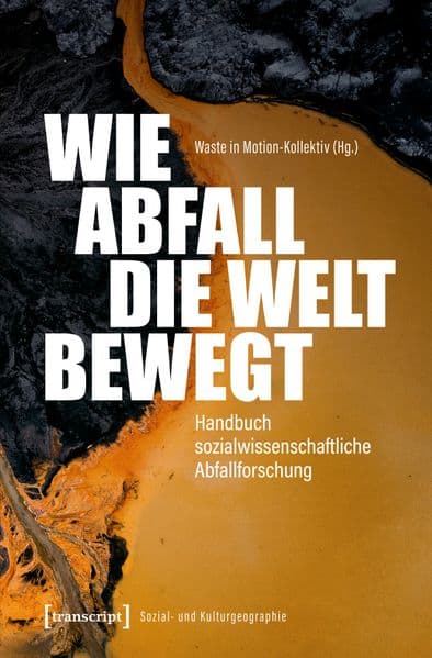 Wie Abfall die Welt bewegt – Handbuch sozialwissenschaftliche Abfallforschung