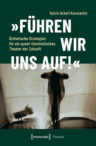 »Führen wir uns auf!« – Ästhetische Strategien für ein queer-feministisches Theater der Zukunft