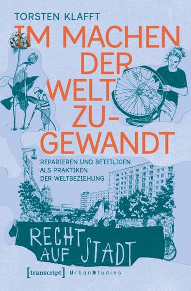 Im Machen der Welt zugewandt – Reparieren und Beteiligen als Praktiken der Weltbeziehung