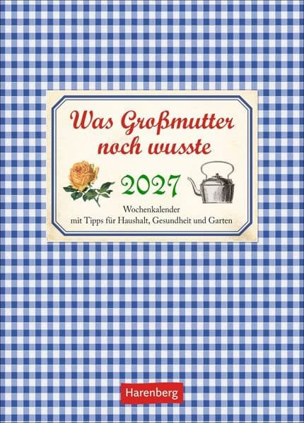 Was Großmutter noch wusste Wochenkalender 2027 - mit Tipps für Haushalt, Gesundheit und Garten
