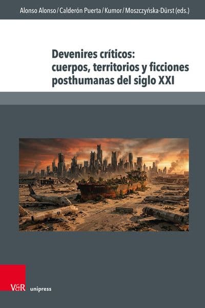 Devenires críticos: cuerpos, territorios y ficciones posthumanas del siglo XXI