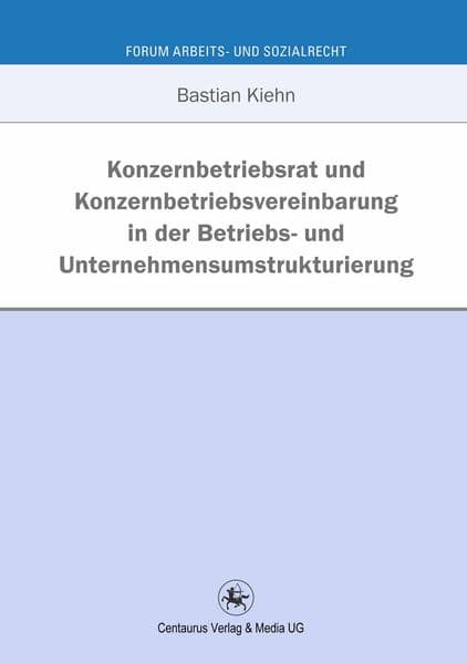 Konzernbetriebsrat und Konzernbetriebsvereinbarung in der Betriebs- und Unternehmensumstrukturierung