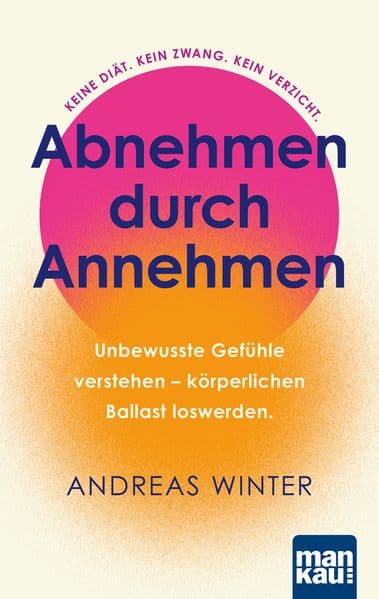 Abnehmen durch Annehmen. Unbewusste Gefühle verstehen – körperlichen Ballast loswerden