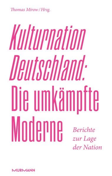 Kulturnation Deutschland: Die umkämpfte Moderne