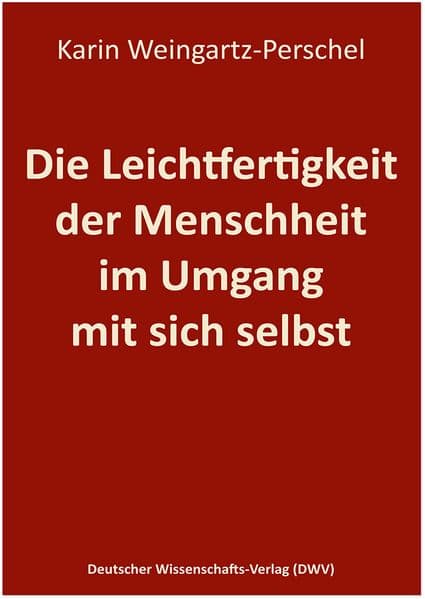 Die Leichtfertigkeit der Menschheit im Umgang mit sich selbst