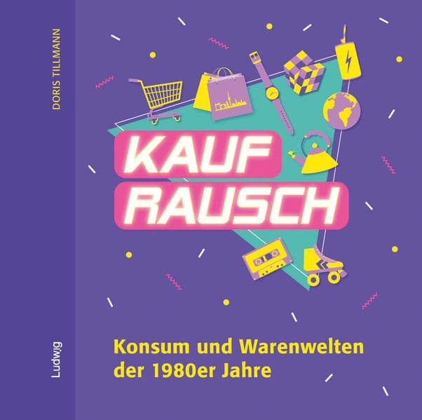 Kaufrausch. Konsum und Warenwelten der 1980er Jahre