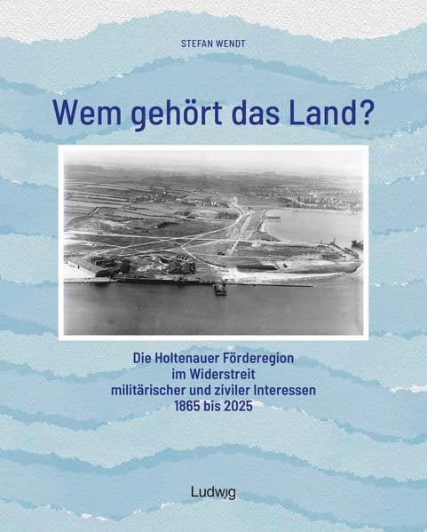 Wem gehört das Land? – Die Holtenauer Förderegion im Widerstreit militärischer und ziviler Interessen 1865 bis 2025