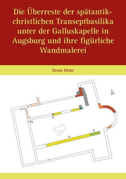 Die Überreste der spätantik-christlichen Transeptbasilika unter der Galluskapelle in Augsburg und ihre figürliche Wandmalerei