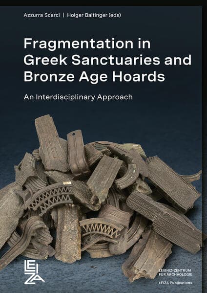 Fragmentation in Greek Sanctuaries and Bronze Age Hoards. An Interdisciplinary Approach