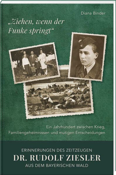"Ziehen, wenn der Funke springt": Erinnerungen des Zeitzeugen Dr. Rudolf Ziesler aus dem Bayerischen Wald