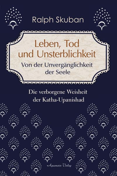 Leben, Tod und Unsterblichkeit – Von der Unvergänglichkeit der Seele