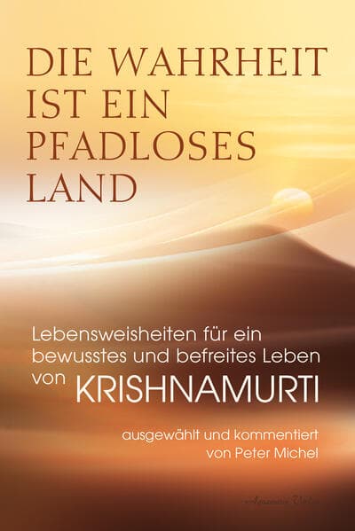 Die Wahrheit ist ein pfadloses Land – Lebensweisheiten für ein bewusstes und befreites Leben von Krishnamurti