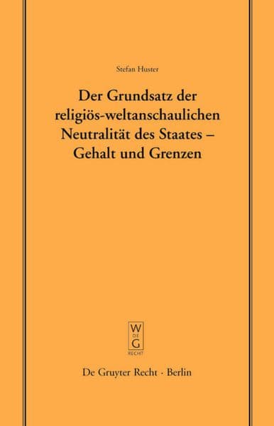 Der Grundsatz der religiös-weltanschaulichen Neutralität des Staates - Gehalt und Grenzen