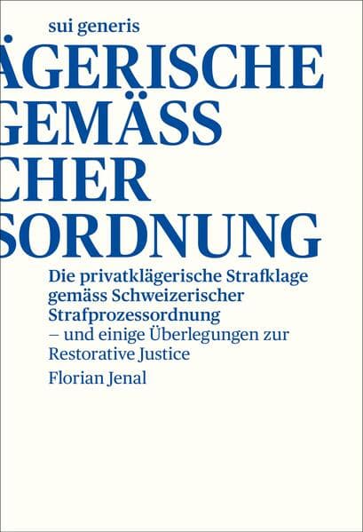 Die privatklägerische Strafklage gemäss Schweizerischer Strafprozessordnung – und einige Überlegungen zur Restorative Justice