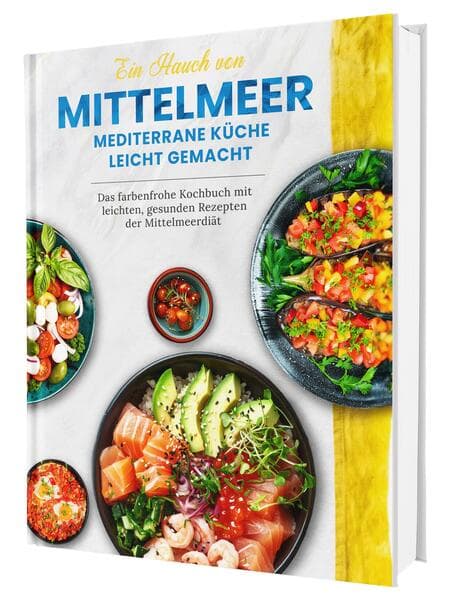 Ein Hauch von Mittelmeer! Mediterrane Ernährung leicht gemacht | Das farbenfrohe Kochbuch mit leichten, gesunden Rezepten der Mittelmeerdiät