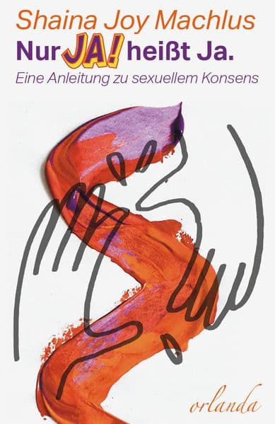 Nur Ja! heißt ja. Eine Anleitung zum sexuellen Konsens