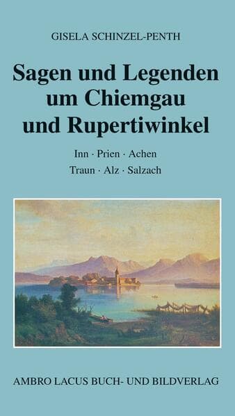 Sagen und Legenden um Chiemgau und Rupertiwinkel