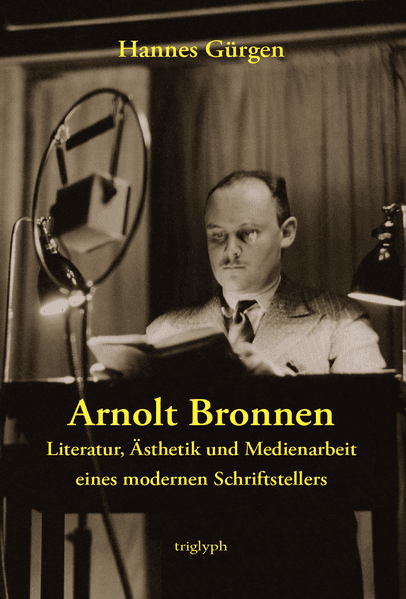 Arnolt Bronnen - Literatur, Ästhetik und Medienarbeit eines modernen Schriftstellers