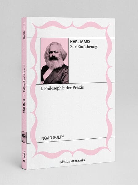 Karl Marx zur Einführung: I. Philosophie der Praxis