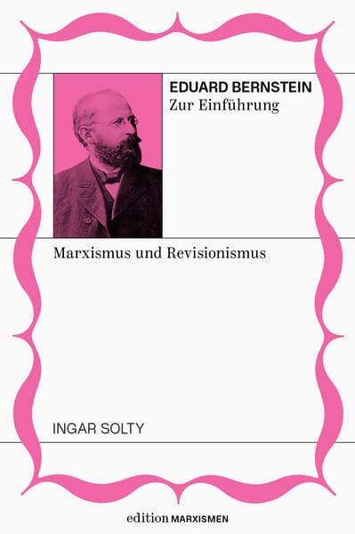 Eduard Bernstein zur Einführung: Marxismus und Revisionismus