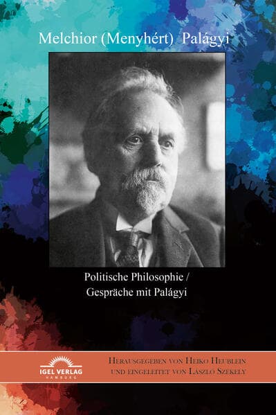 Melchior (Menyhért) Palágyi. Politische Philosophie / Gespräche mit Palágyi