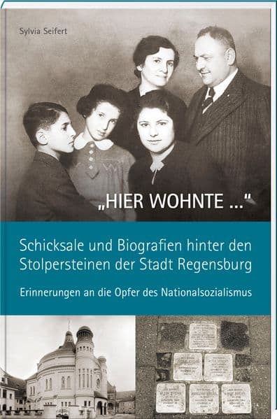 "HIER WOHNTE ..." - Schicksale und Biografien hinter den Stolpersteinen der Stadt Regensburg