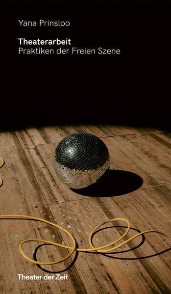 Theaterarbeit. Praktiken der Freien Szene