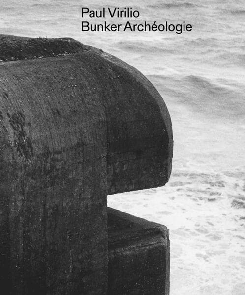 Paul Virilio: Bunker Archéologie