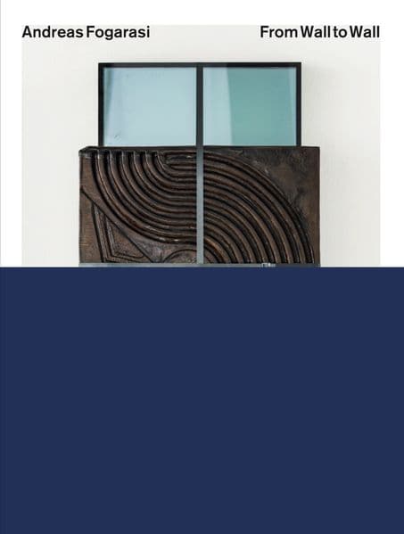 Andreas Fogarasi: From Wall to Wall