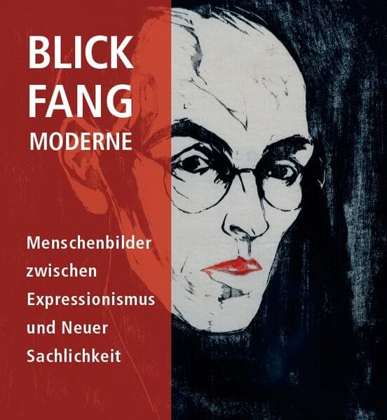 BLICK.FANG.MODERNE - Menschenbilder zwischen Expressionismus und Neuer Sachlichkeit