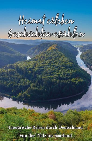 Heimat erleben - Geschichten erzählen: Von der Pfalz ins Saarland