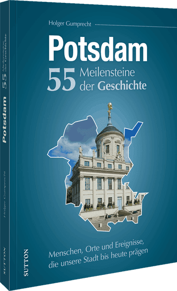 Potsdam. 55 Meilensteine der Geschichte