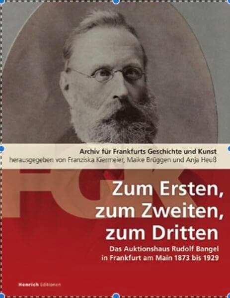 Zum Ersten, zum Zweiten, zum Dritten. Das Frankfurter Auktionshaus Rudolf Bangel von 1876 bis 1929