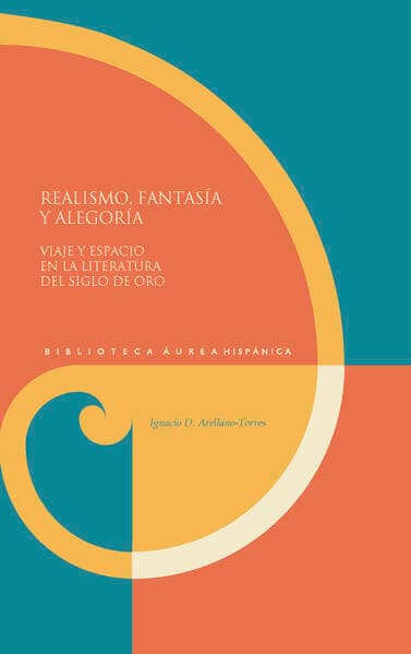 Realismo, fantasía y alegoría : viaje y espacio en la literatura del Siglo de Oro