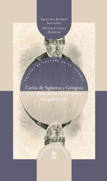 Carlos de Sigüenza y Góngora o la culminación del proyecto integral criollo