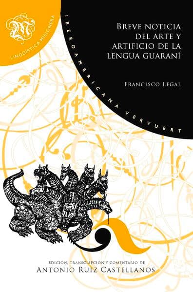 Breve noticia del arte y artificio de la lengua guaraní : (gramática de la lengua guaraní hecha por un nativo) / Francisco Legal