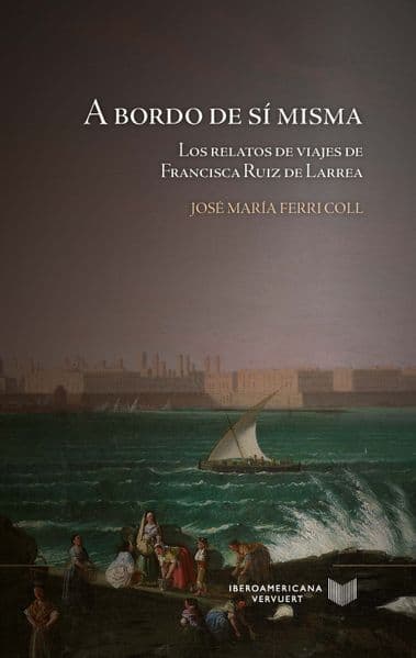 A bordo de sí misma : los relatos de viajes de Francisca Ruiz de Larrea