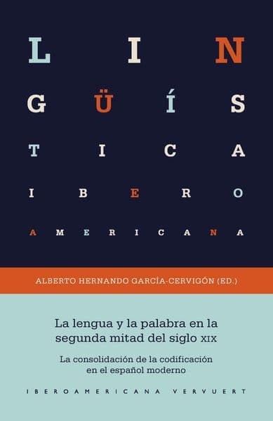 La lengua y la palabra en la segunda mitad del siglo XIX : la consolidación de la codificación en el español moderno