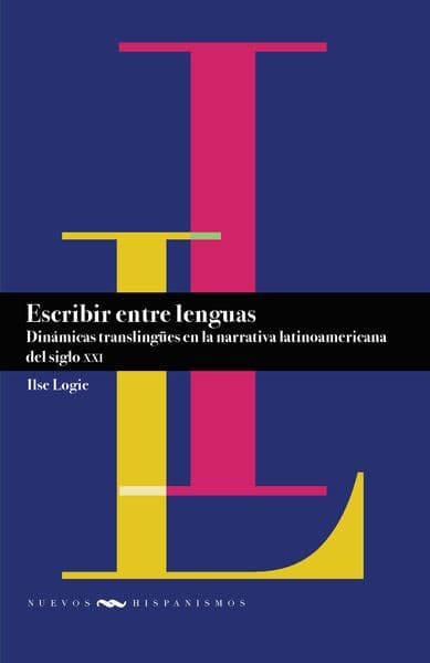 Escribir entre lenguas : dinámicas translingües en la narrativa latinoamericana del siglo XXI