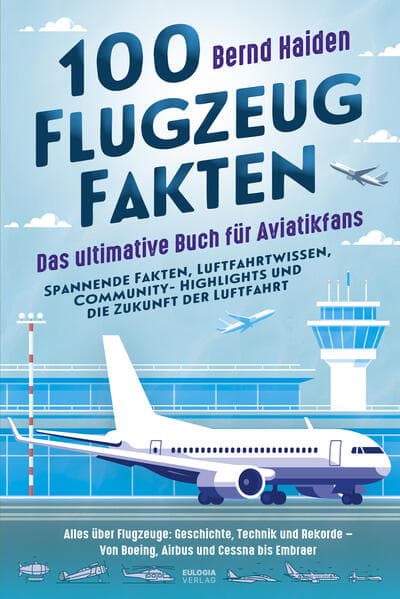 100 Flugzeug-Fakten – Das ultimative Buch für Aviatikfans: Spannende Fakten, Luftfahrtwissen, Community-Highlights und die Zukunft der Luftfahrt