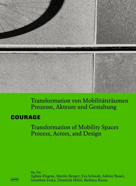COURAGE Transformation von Mobilitätsräumen. Prozesse, Akteure und Gestaltung / Transformation of Mobility Spaces. Process, Actors, and Design