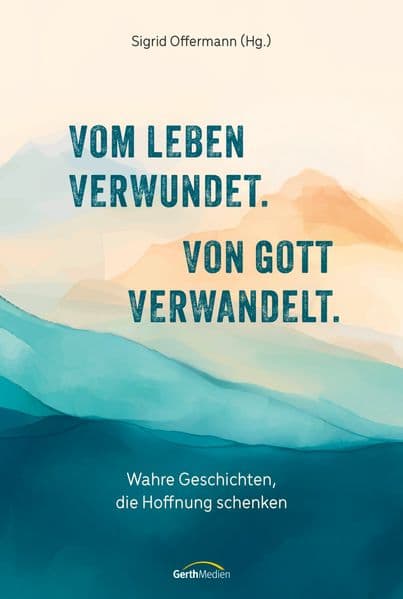 Vom Leben verwundet. Von Gott verwandelt