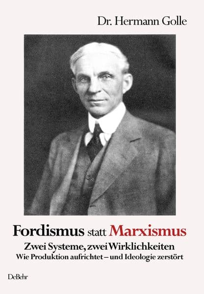 Fordismus statt Marxismus - Zwei Systeme, zwei Wirklichkeiten - Wie Produktion aufrichtet - und Ideologie zerstört